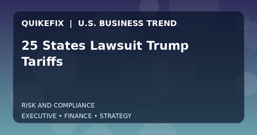 25 States Lawsuit Trump Tariffs: What U.S. Business Leaders Should Know