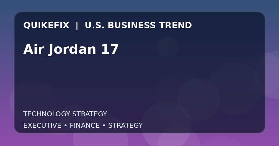 Air Jordan 17: Business Risks, Opportunities and Next Steps