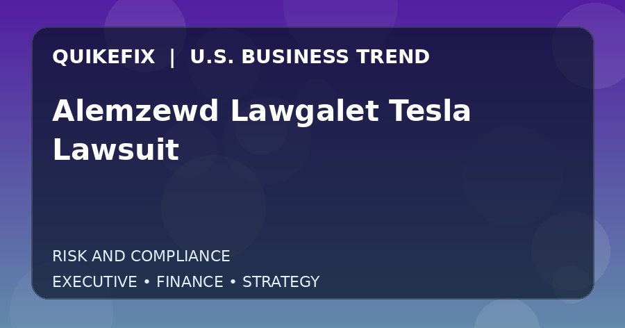 Alemzewd Lawgalet Tesla Lawsuit U.S. business and finance trend analysis