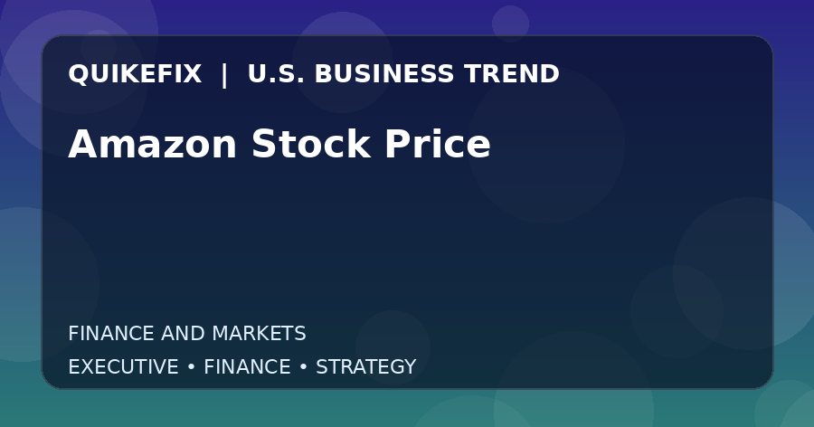 Amazon Stock Price: What U.S. Business Leaders Should Know