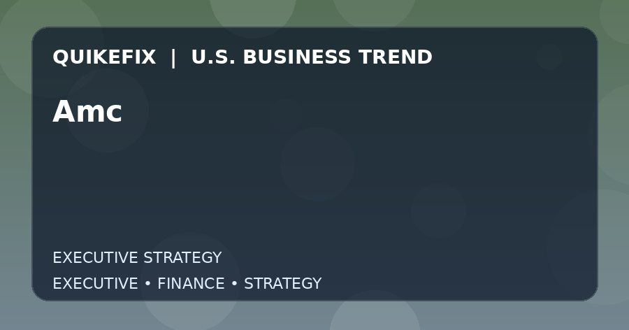 Amc U.S. business and finance trend analysis