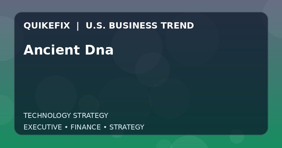Ancient Dna U.S. business and finance trend analysis