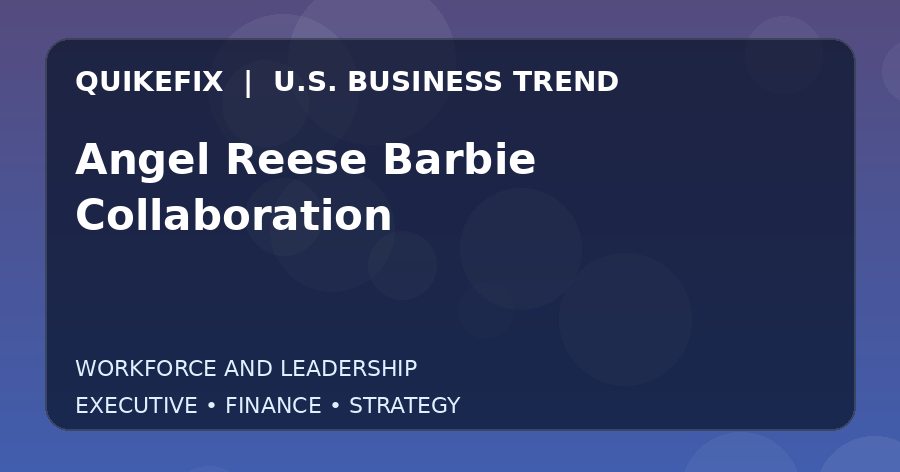 Angel Reese Barbie Collaboration U.S. business and finance trend analysis