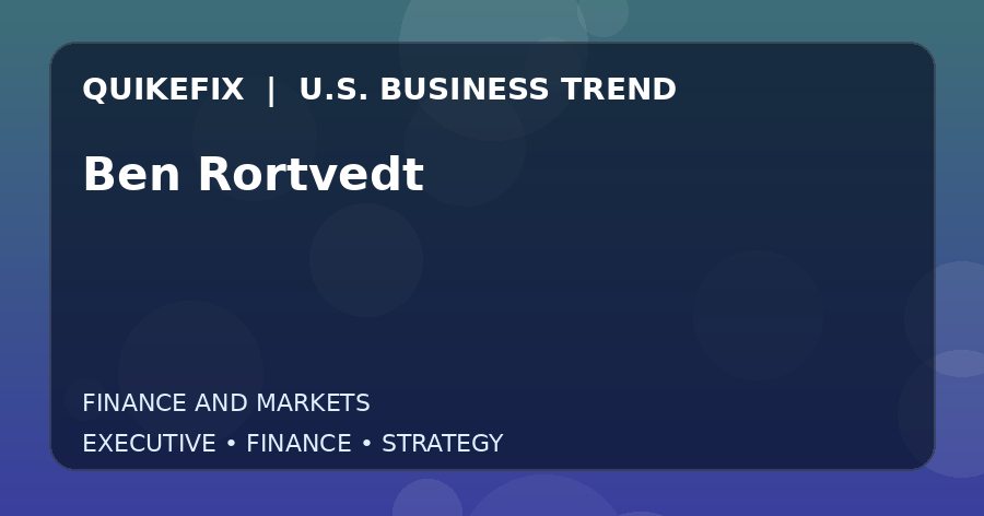 Ben Rortvedt U.S. business and finance trend analysis