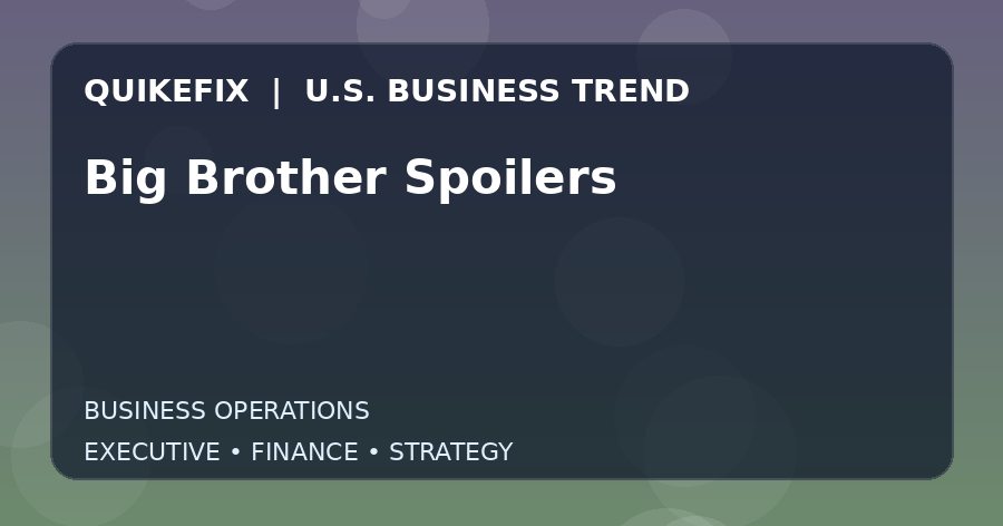 Big Brother Spoilers: What U.S. Business Leaders Should Know