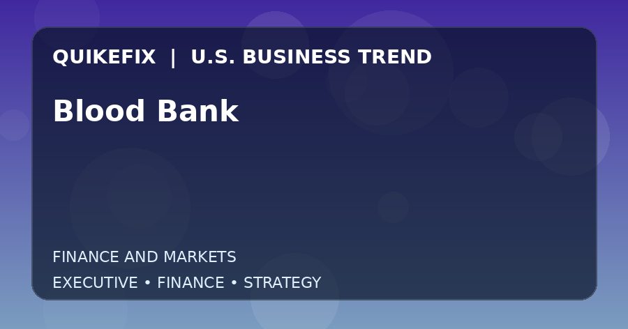 Blood Bank: What U.S. Business Leaders Should Know
