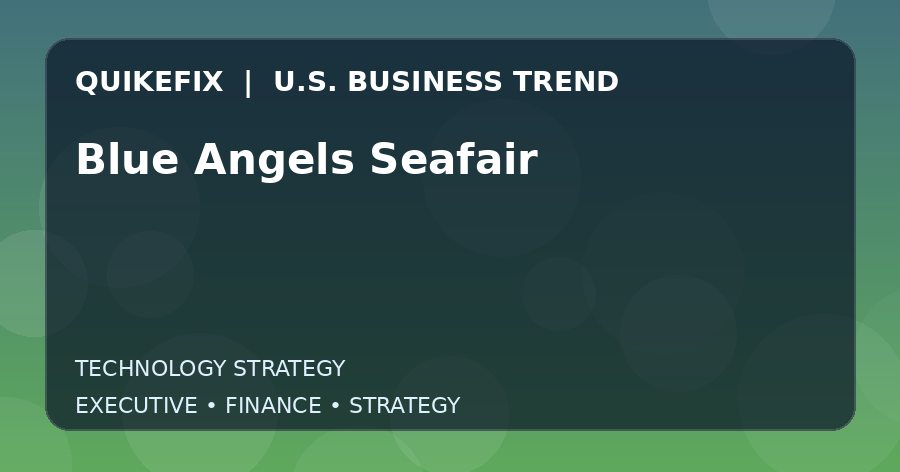 Why Blue Angels Seafair Matters to U.S. Decision-Makers