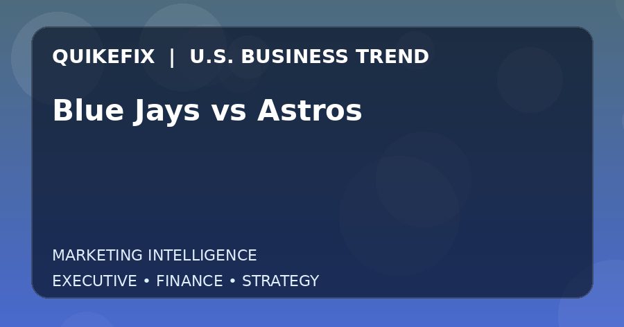 Blue Jays vs Astros U.S. business and finance trend analysis