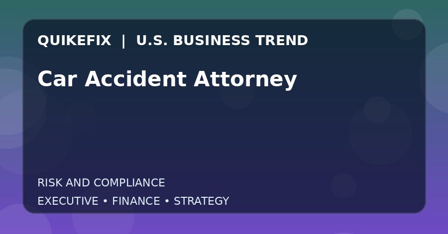 Why Car Accident Attorney Matters to U.S. Decision-Makers