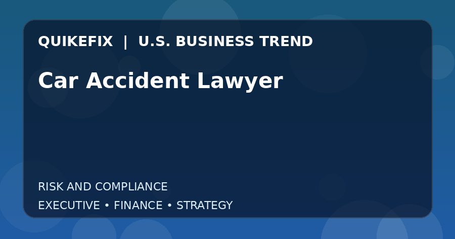 Car Accident Lawyer: What U.S. Business Leaders Should Know