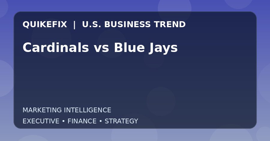 Why Cardinals vs Blue Jays Matters to U.S. Decision-Makers