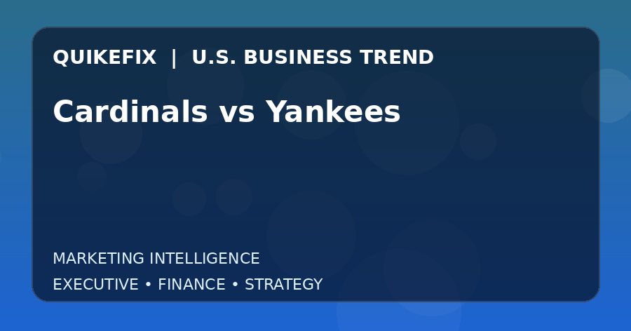 Cardinals vs Yankees U.S. business and finance trend analysis