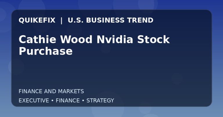Why Cathie Wood Nvidia Stock Purchase Matters to U.S. Decision-Makers