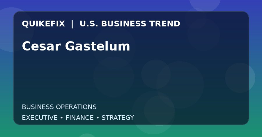 Cesar Gastelum U.S. business and finance trend analysis
