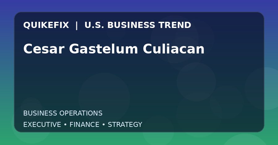 Cesar Gastelum Culiacan U.S. business and finance trend analysis