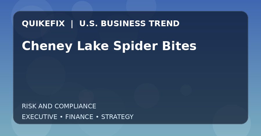 Cheney Lake Spider Bites U.S. business and finance trend analysis