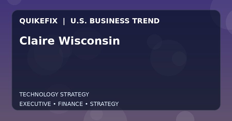 Claire Wisconsin: Business Risks, Opportunities and Next Steps