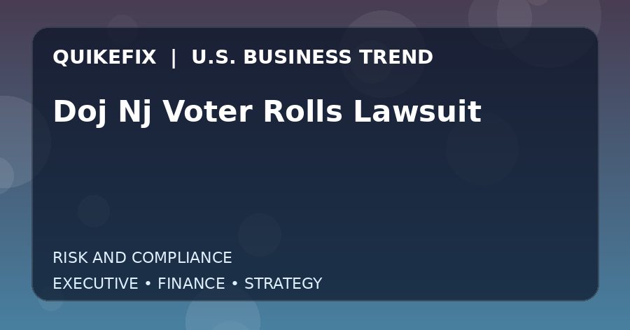 The Business Impact of Doj Nj Voter Rolls Lawsuit in the United States