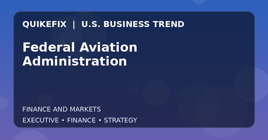 Federal Aviation Administration: Business Risks, Opportunities and Next Steps
