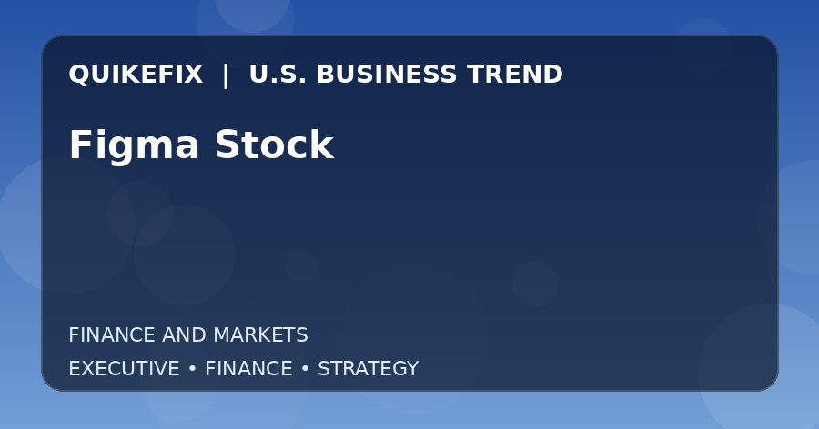 Figma Stock: What U.S. Business Leaders Should Know
