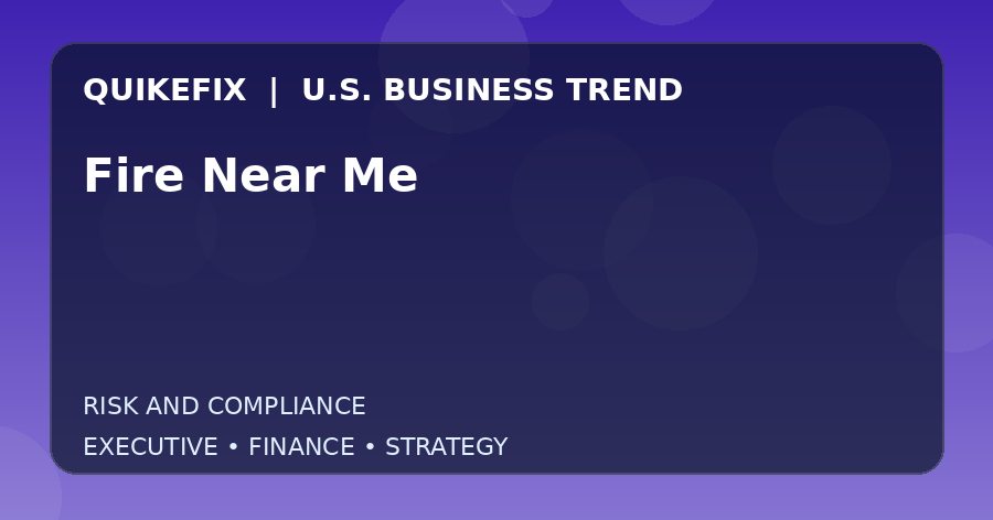 Fire Near Me Explained for Executives and Finance Teams