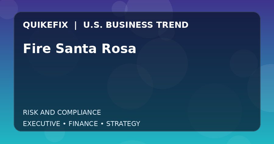Fire Santa Rosa U.S. business and finance trend analysis