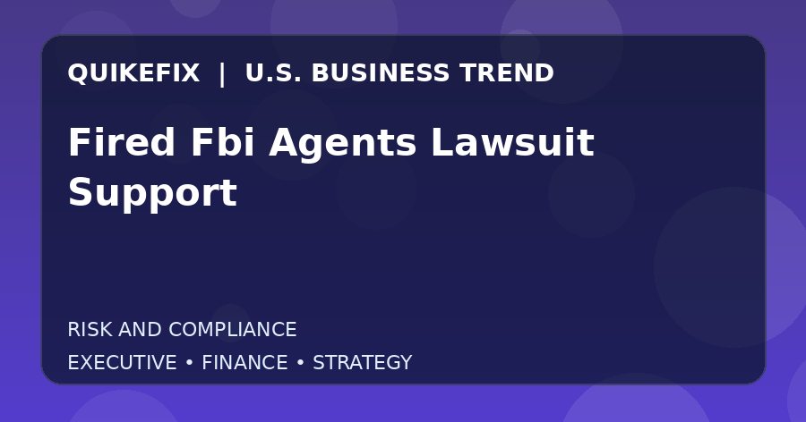 Fired Fbi Agents Lawsuit Support: What U.S. Business Leaders Should Know