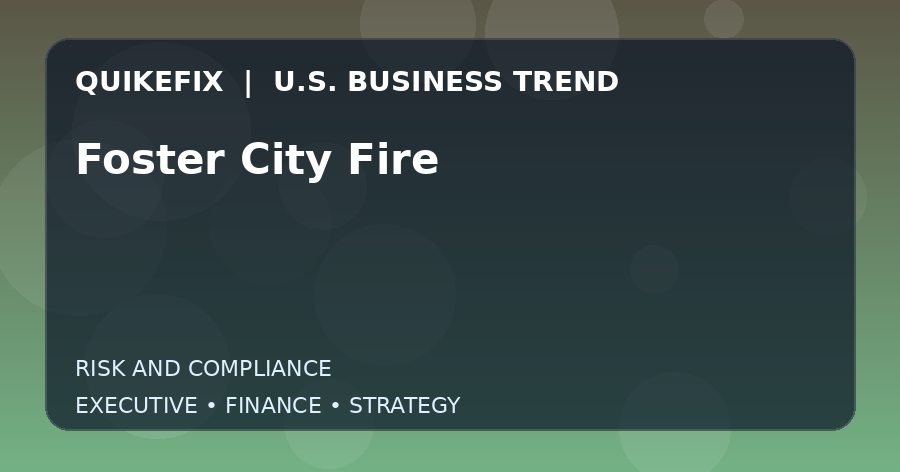 Foster City Fire U.S. business and finance trend analysis