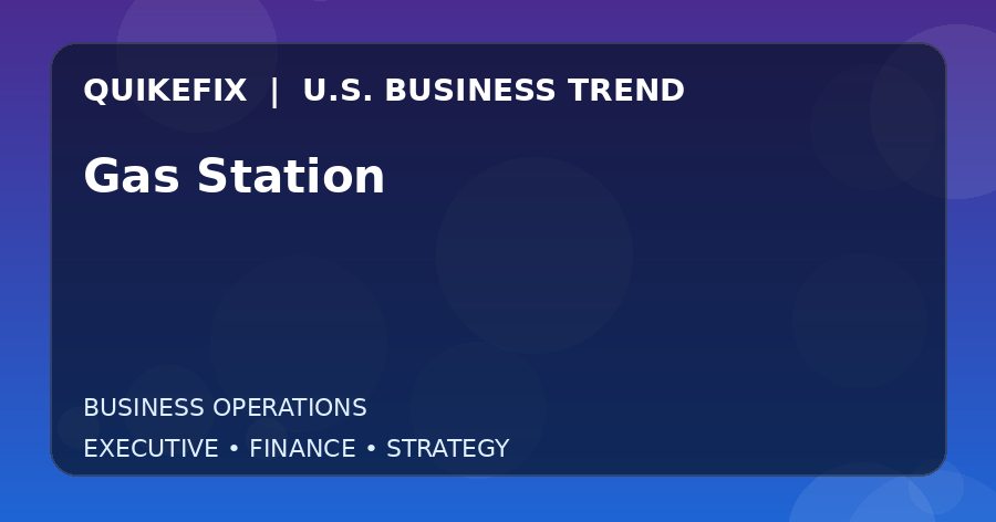 Gas Station U.S. business and finance trend analysis