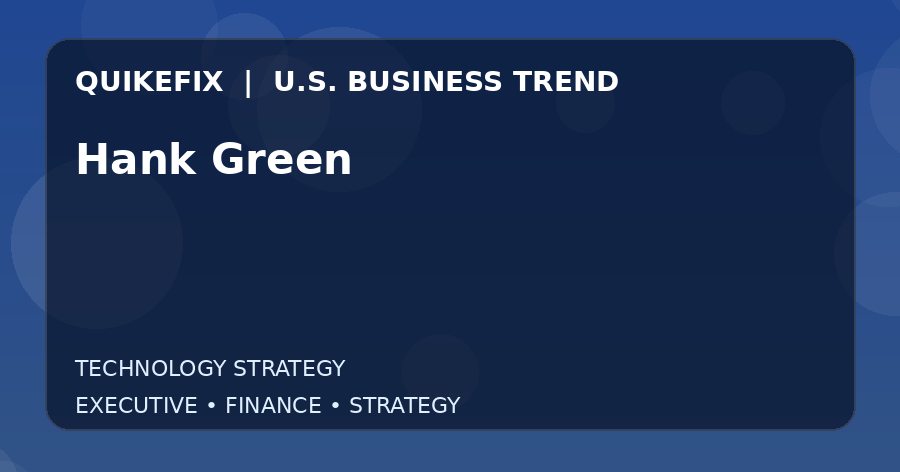 Why Hank Green Matters to U.S. Decision-Makers
