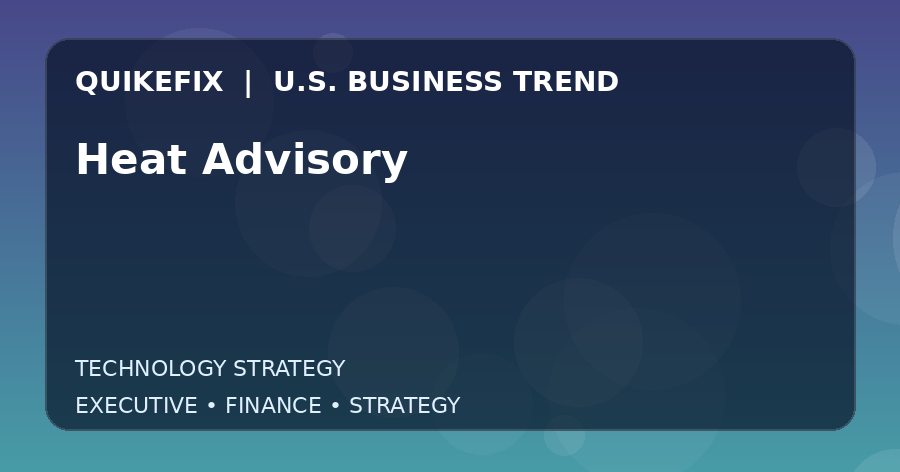 Heat Advisory U.S. business and finance trend analysis