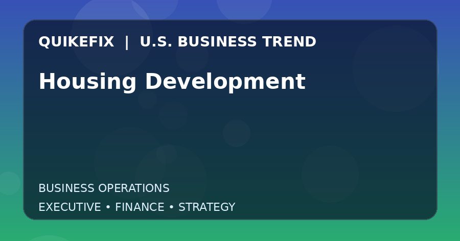Housing Development: Business Risks, Opportunities and Next Steps