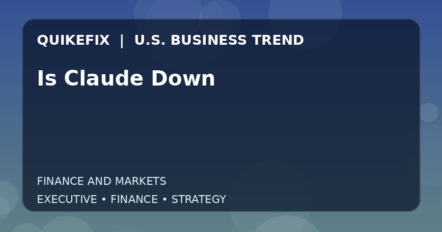 The Business Impact of Is Claude Down in the United States