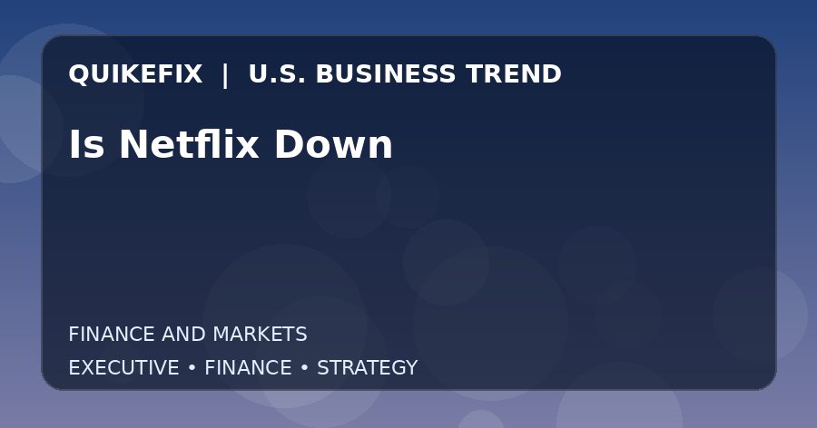 The Business Impact of Is Netflix Down in the United States
