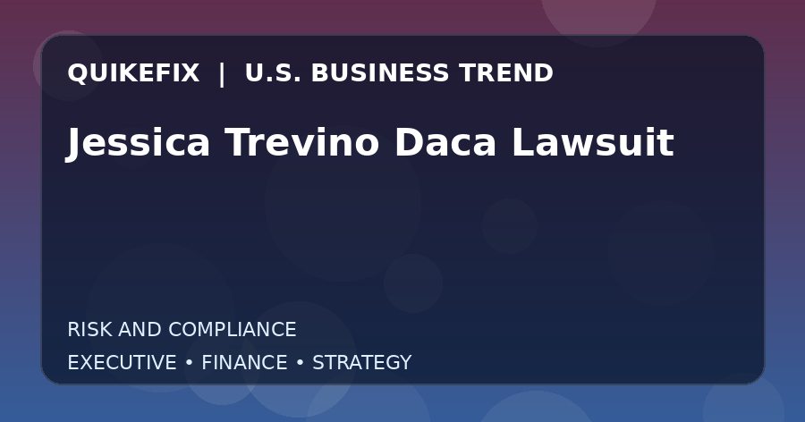 Jessica Trevino Daca Lawsuit U.S. business and finance trend analysis