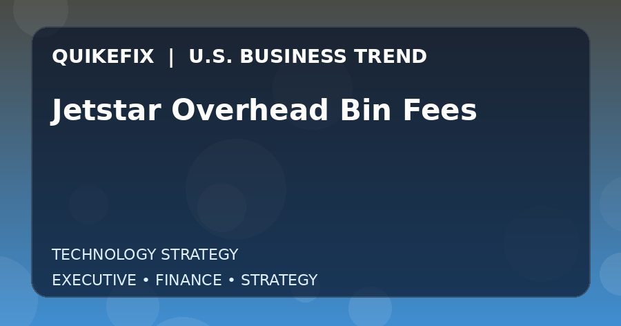 Jetstar Overhead Bin Fees Explained for Executives and Finance Teams