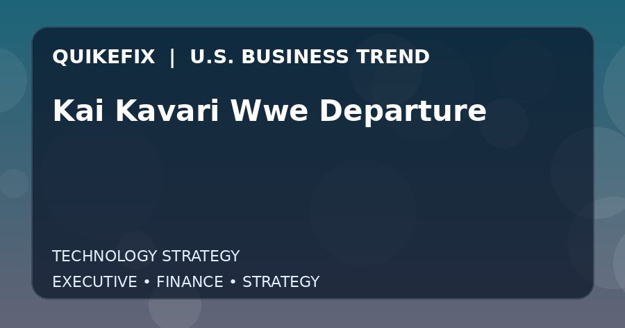 Kai Kavari Wwe Departure: What U.S. Business Leaders Should Know