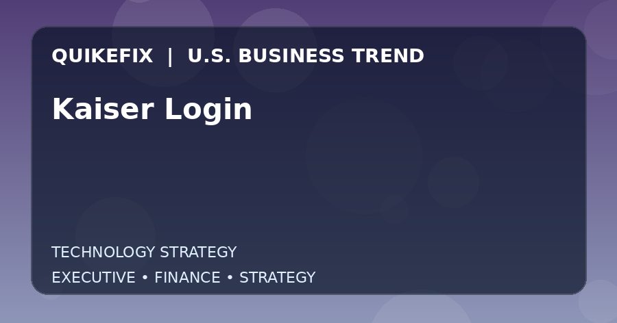 Kaiser Login Explained for Executives and Finance Teams