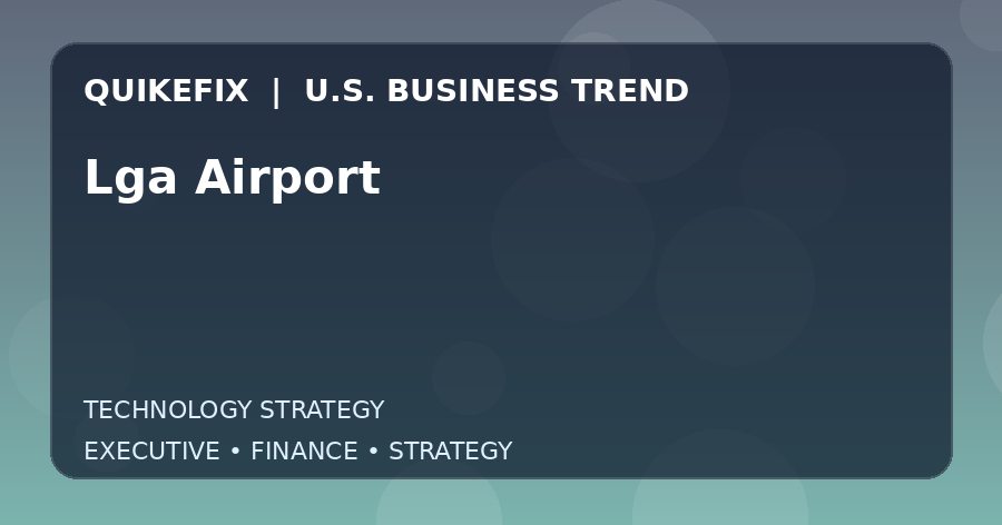 Lga Airport: Business Risks, Opportunities and Next Steps