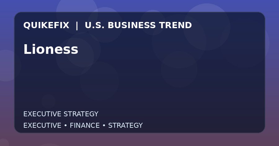 Lioness: What U.S. Business Leaders Should Know