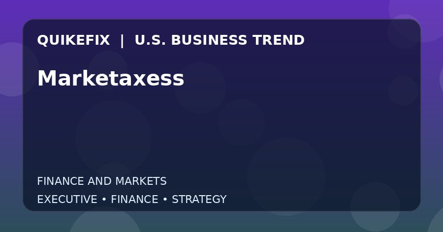 Marketaxess: What U.S. Business Leaders Should Know