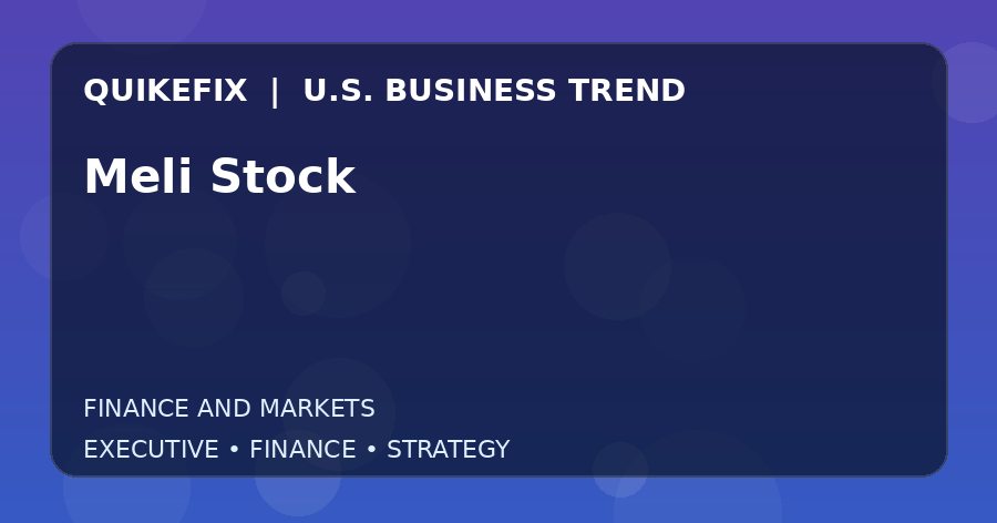 Meli Stock: What U.S. Business Leaders Should Know