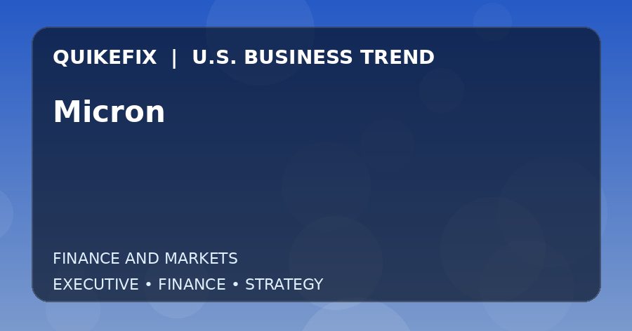 Micron: What U.S. Business Leaders Should Know