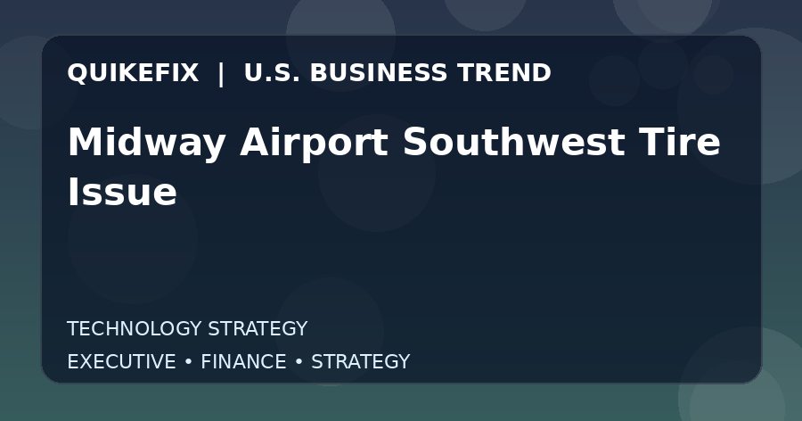 Midway Airport Southwest Tire Issue: What U.S. Business Leaders Should Know