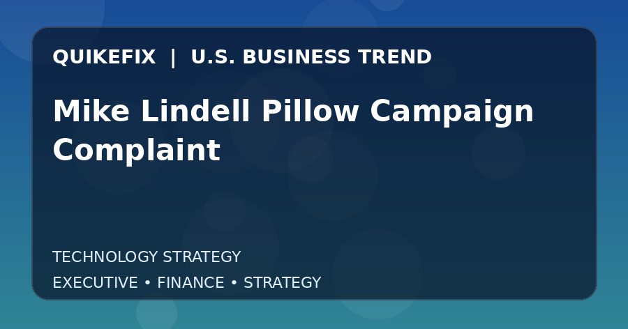 Mike Lindell Pillow Campaign Complaint Explained for Executives and Finance Teams