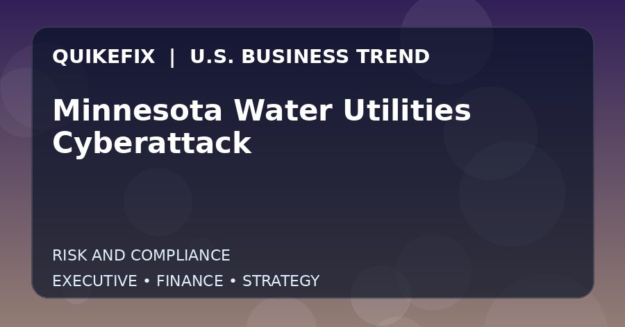 Minnesota Water Utilities Cyberattack Explained for Executives and Finance Teams