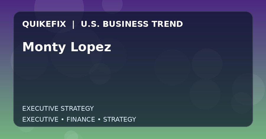 The Business Impact of Monty Lopez in the United States