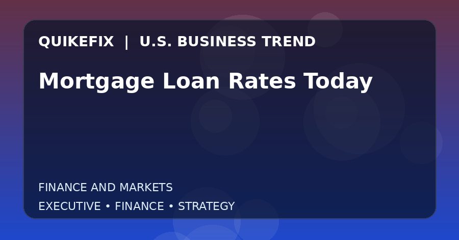 Mortgage Loan Rates Today U.S. business and finance trend analysis