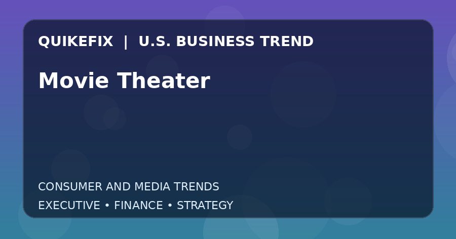 Movie Theater U.S. business and finance trend analysis