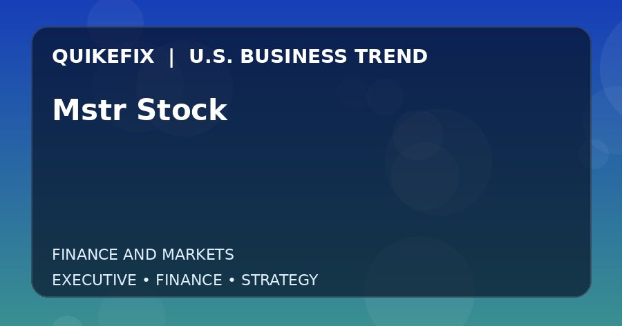 Mstr Stock: Business Risks, Opportunities and Next Steps